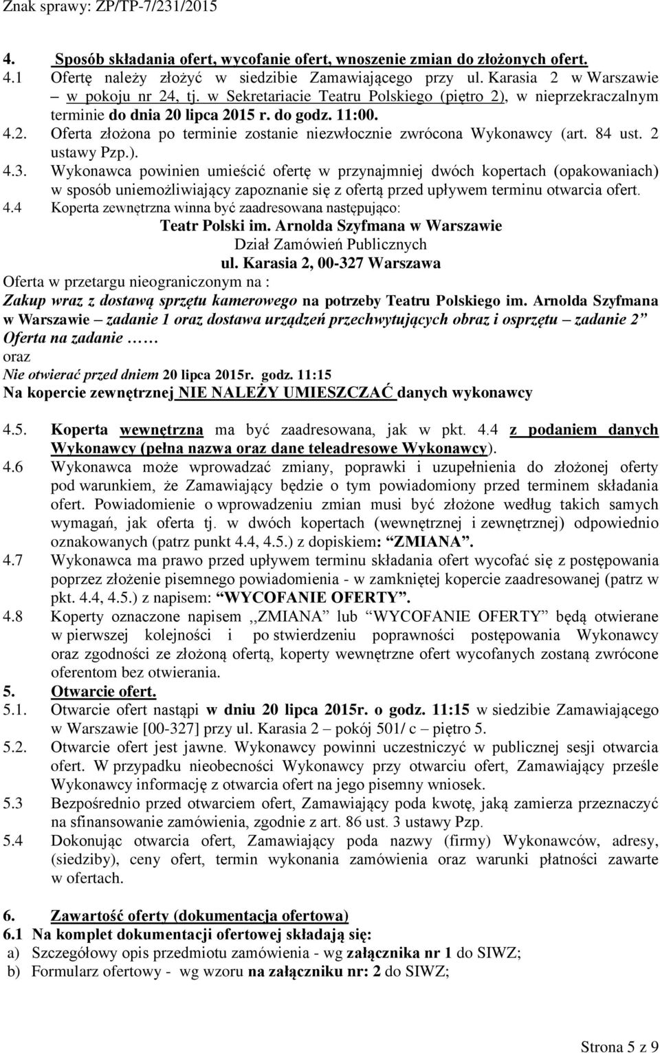84 ust. 2 ustawy Pzp.). 4.3. Wykonawca powinien umieścić ofertę w przynajmniej dwóch kopertach (opakowaniach) w sposób uniemożliwiający zapoznanie się z ofertą przed upływem terminu otwarcia ofert. 4.4 Koperta zewnętrzna winna być zaadresowana następująco: Teatr Polski im.