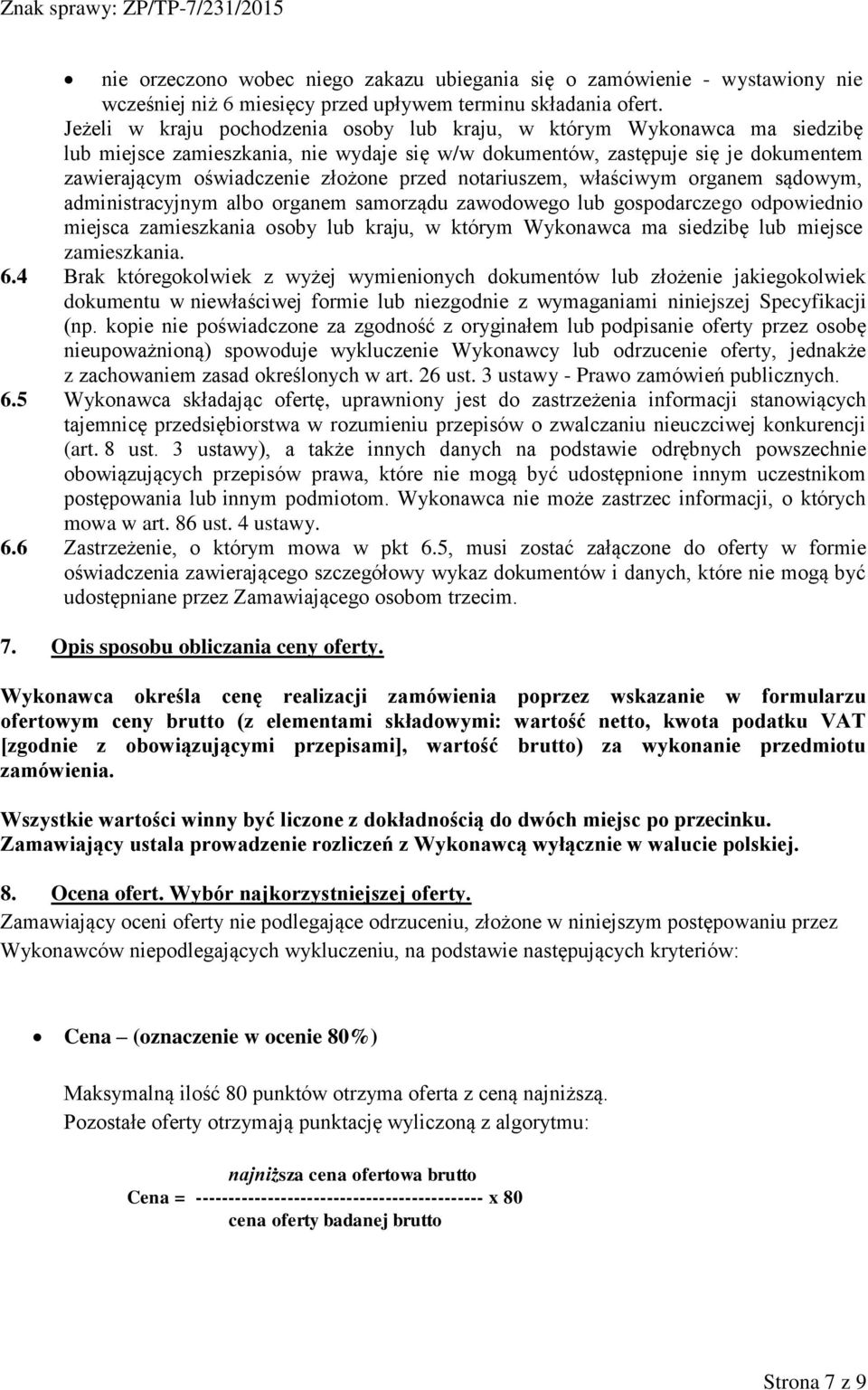 notariuszem, właściwym organem sądowym, administracyjnym albo organem samorządu zawodowego lub gospodarczego odpowiednio miejsca zamieszkania osoby lub kraju, w którym Wykonawca ma siedzibę lub