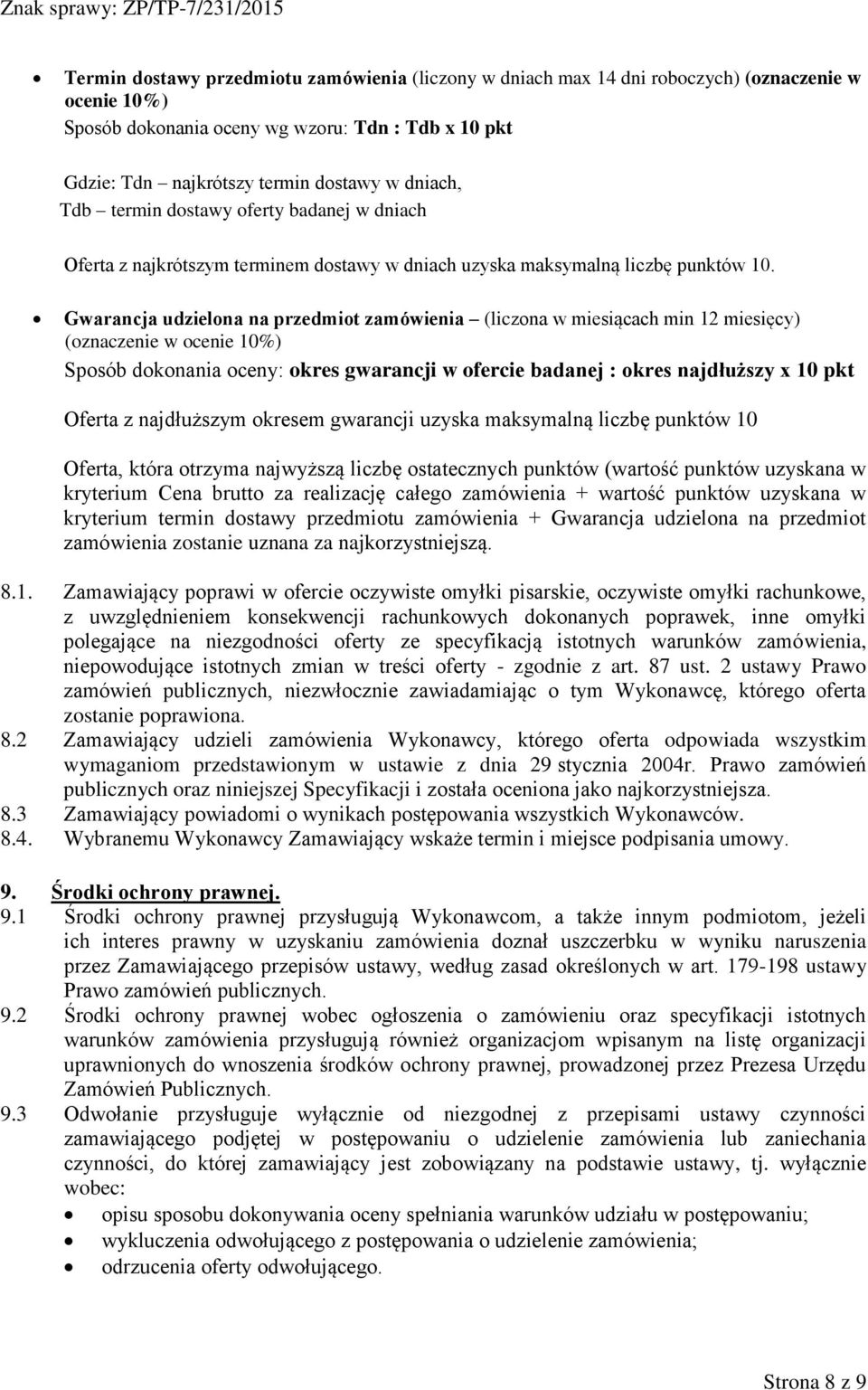 Gwarancja udzielona na przedmiot zamówienia (liczona w miesiącach min 12 miesięcy) (oznaczenie w ocenie 10%) Sposób dokonania oceny: okres gwarancji w ofercie badanej : okres najdłuższy x 10 pkt