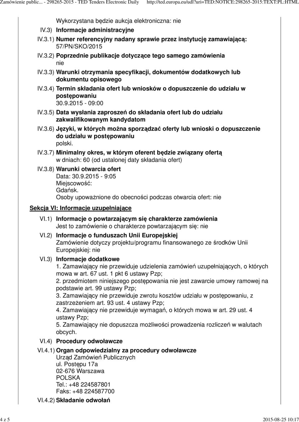 3.6) Języki, w których można sporządzać oferty lub wnioski o dopuszczenie do udziału w postępowaniu polski. IV.3.7) Minimalny okres, w którym oferent będzie związany ofertą w dniach: 60 (od ustalonej daty składania ofert) IV.