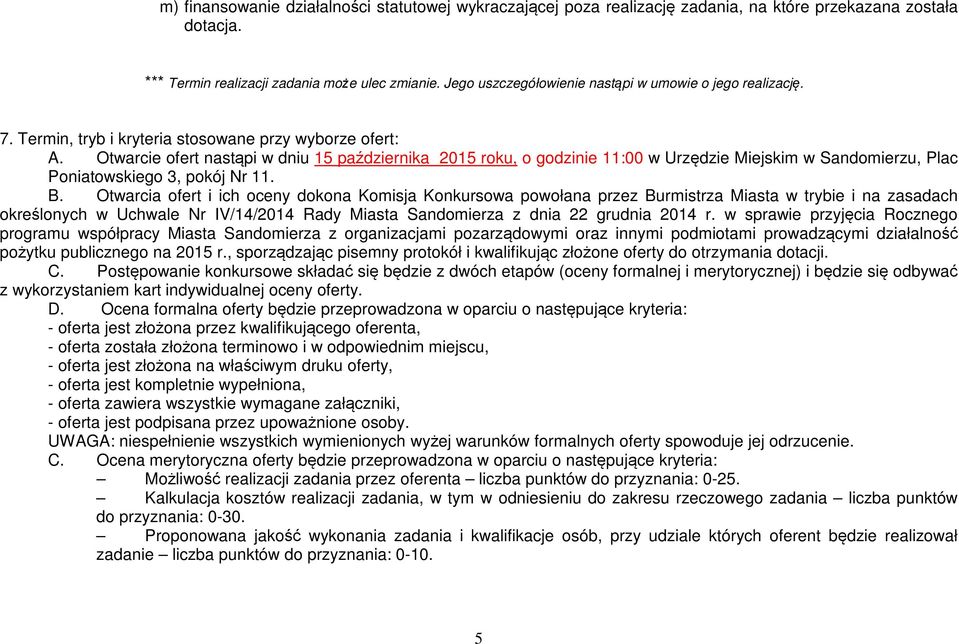 Otwarcie ofert nastąpi w dniu 15 października 2015 roku, o godzinie 11:00 w Urzędzie Miejskim w Sandomierzu, Plac Poniatowskiego 3, pokój Nr 11. B.