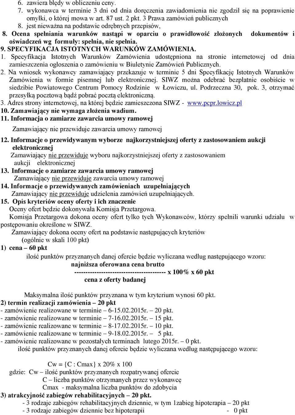 Ocena spełniania warunków nastąpi w oparciu o prawidłowość złożonych dokumentów i oświadczeń wg formuły: spełnia, nie spełnia. 9. SPECYFIKACJA ISTOTNYCH WARUNKÓW ZAMÓWIENIA. 1.