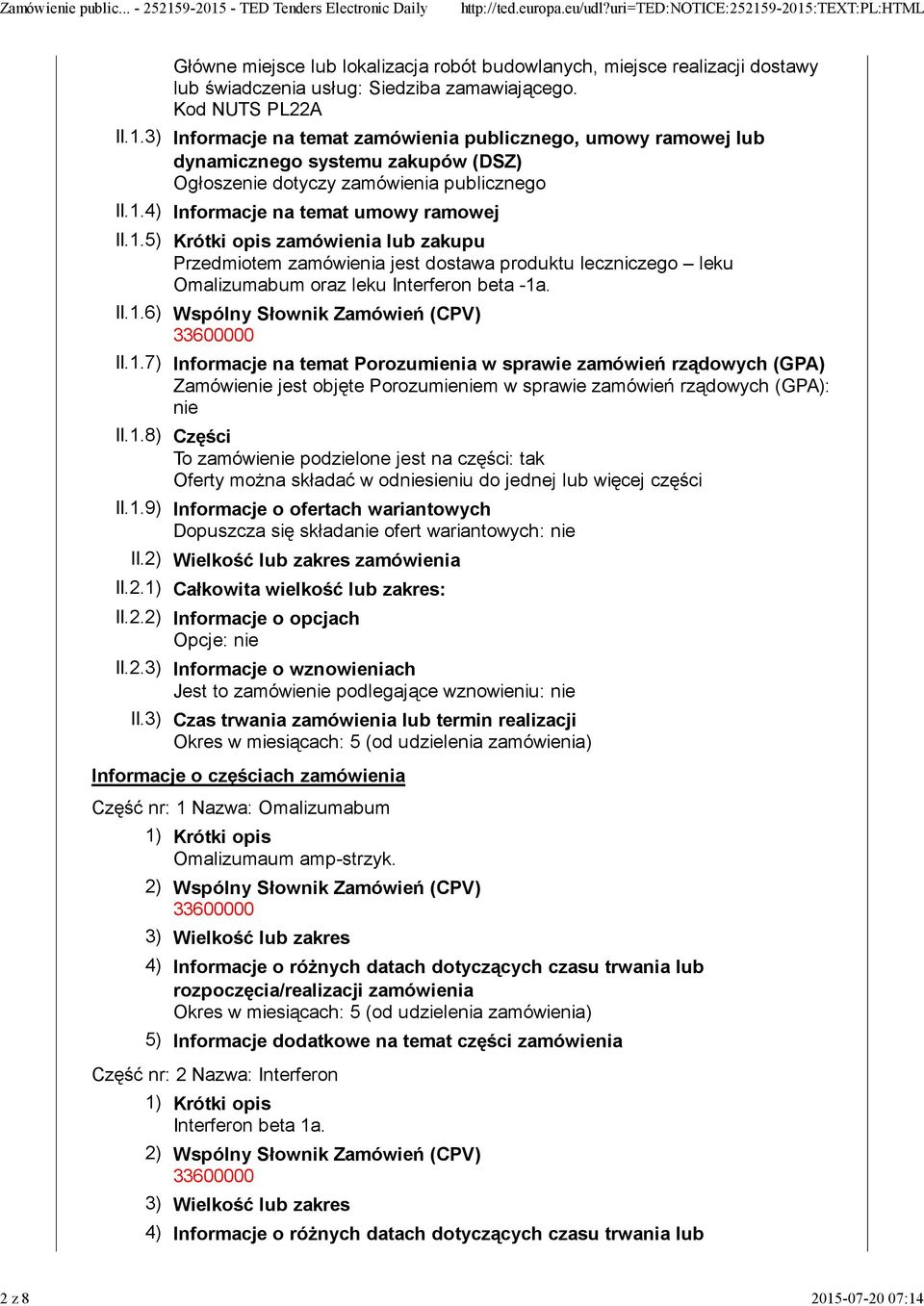 1.7) Informacje na temat Porozumienia w sprawie zamówień rządowych (GPA) Zamówienie jest objęte Porozumieniem w sprawie zamówień rządowych (GPA): nie II.1.8) Części To zamówienie podzielone jest na części: tak Oferty można składać w odniesieniu do jednej lub więcej części II.