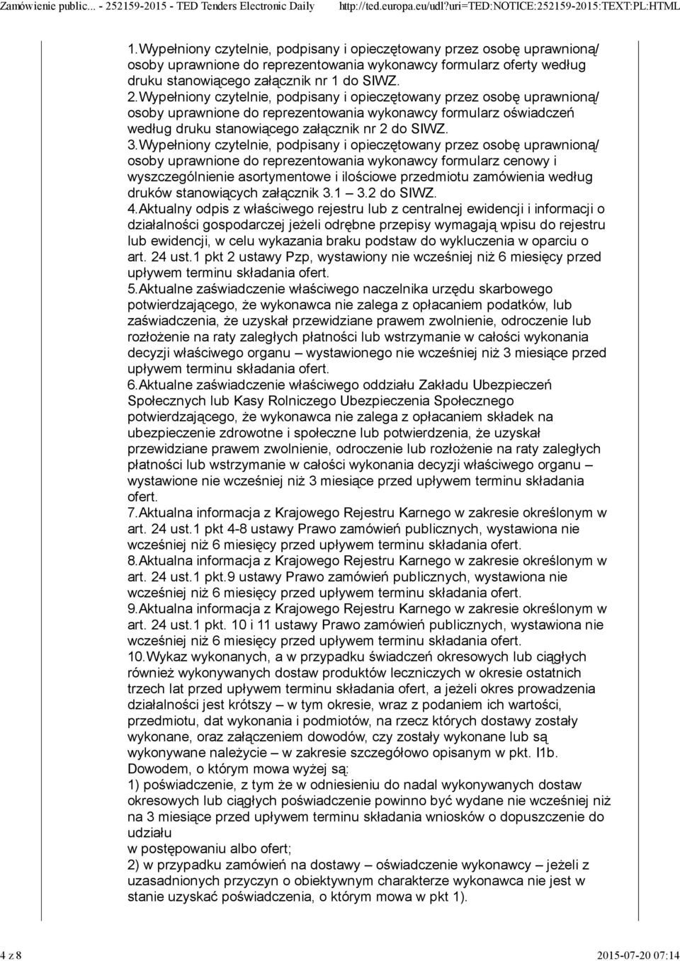 Wypełniony czytelnie, podpisany i opieczętowany przez osobę uprawnioną/ osoby uprawnione do reprezentowania wykonawcy formularz oświadczeń według druku stanowiącego załącznik nr 2 do SIWZ. 3.