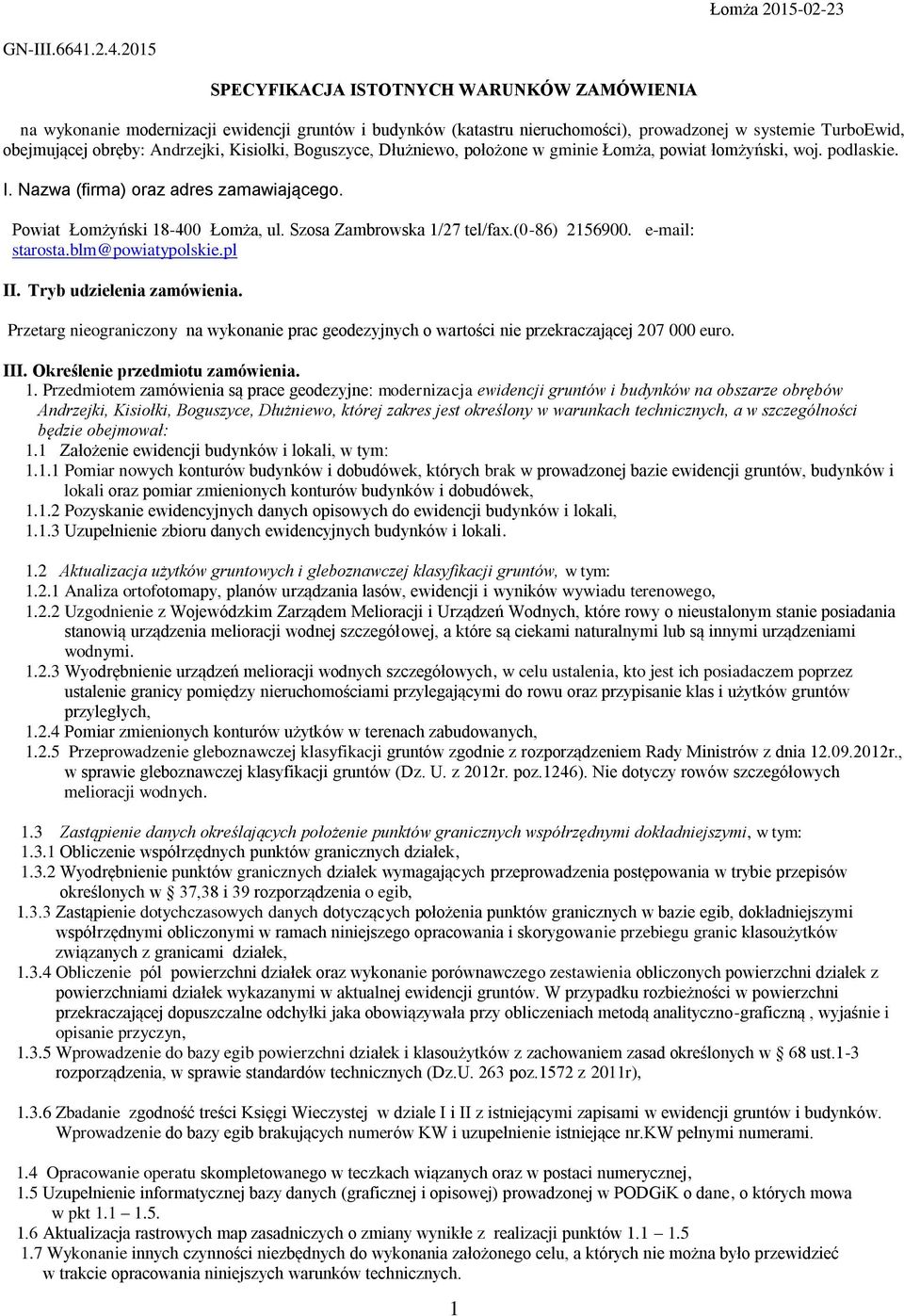 Kisiołki, Boguszyce, Dłużniewo, położone w gminie Łomża, powiat łomżyński, woj. podlaskie. I. Nazwa (firma) oraz adres zamawiającego. Powiat Łomżyński 18-400 Łomża, ul. Szosa Zambrowska 1/27 tel/fax.