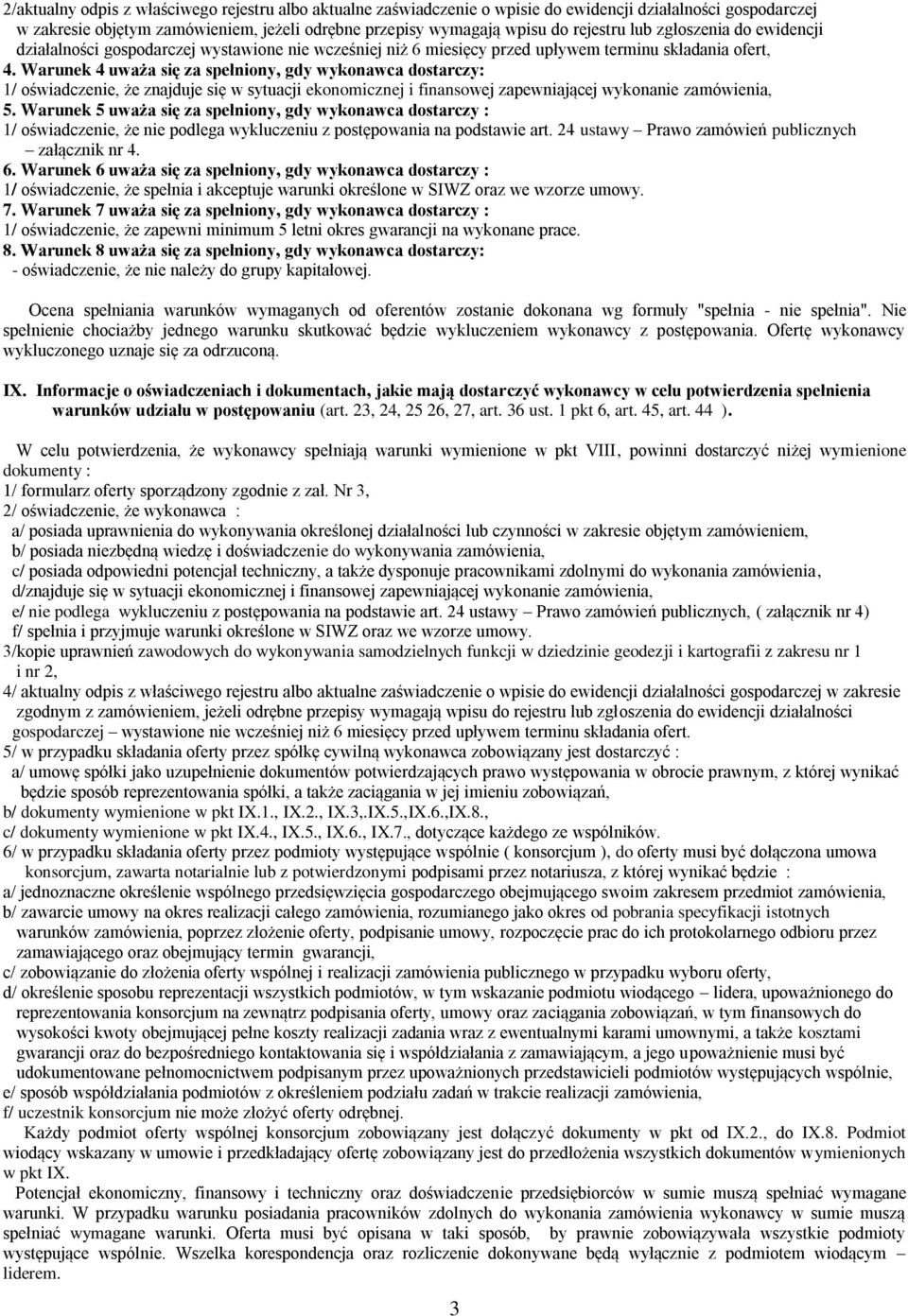 Warunek 4 uważa się za spełniony, gdy wykonawca dostarczy: 1/ oświadczenie, że znajduje się w sytuacji ekonomicznej i finansowej zapewniającej wykonanie zamówienia, 5.