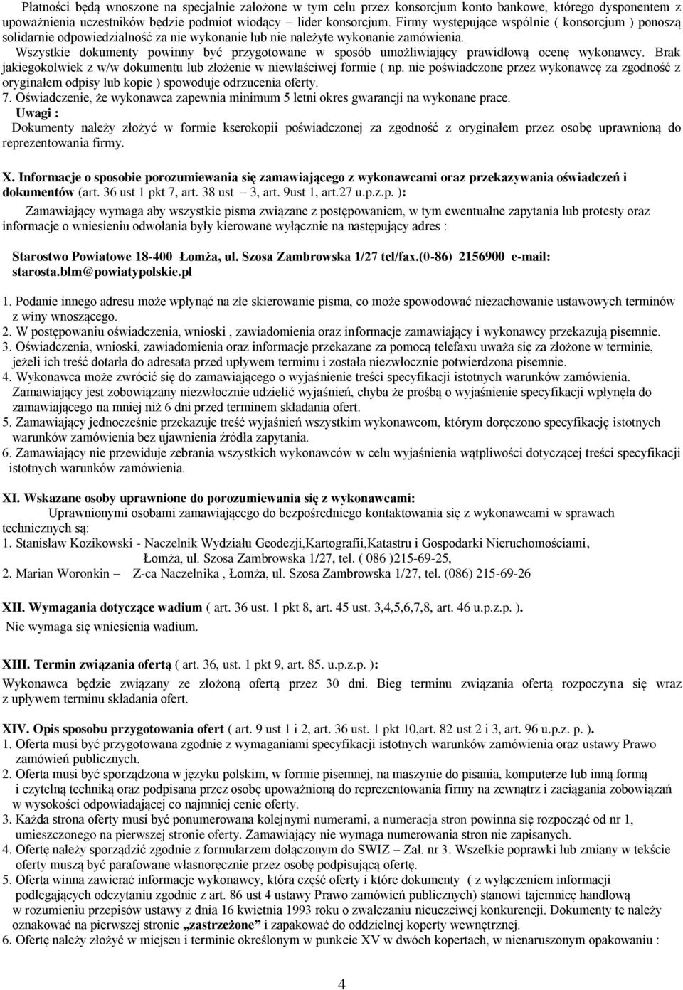 Wszystkie dokumenty powinny być przygotowane w sposób umożliwiający prawidłową ocenę wykonawcy. Brak jakiegokolwiek z w/w dokumentu lub złożenie w niewłaściwej formie ( np.