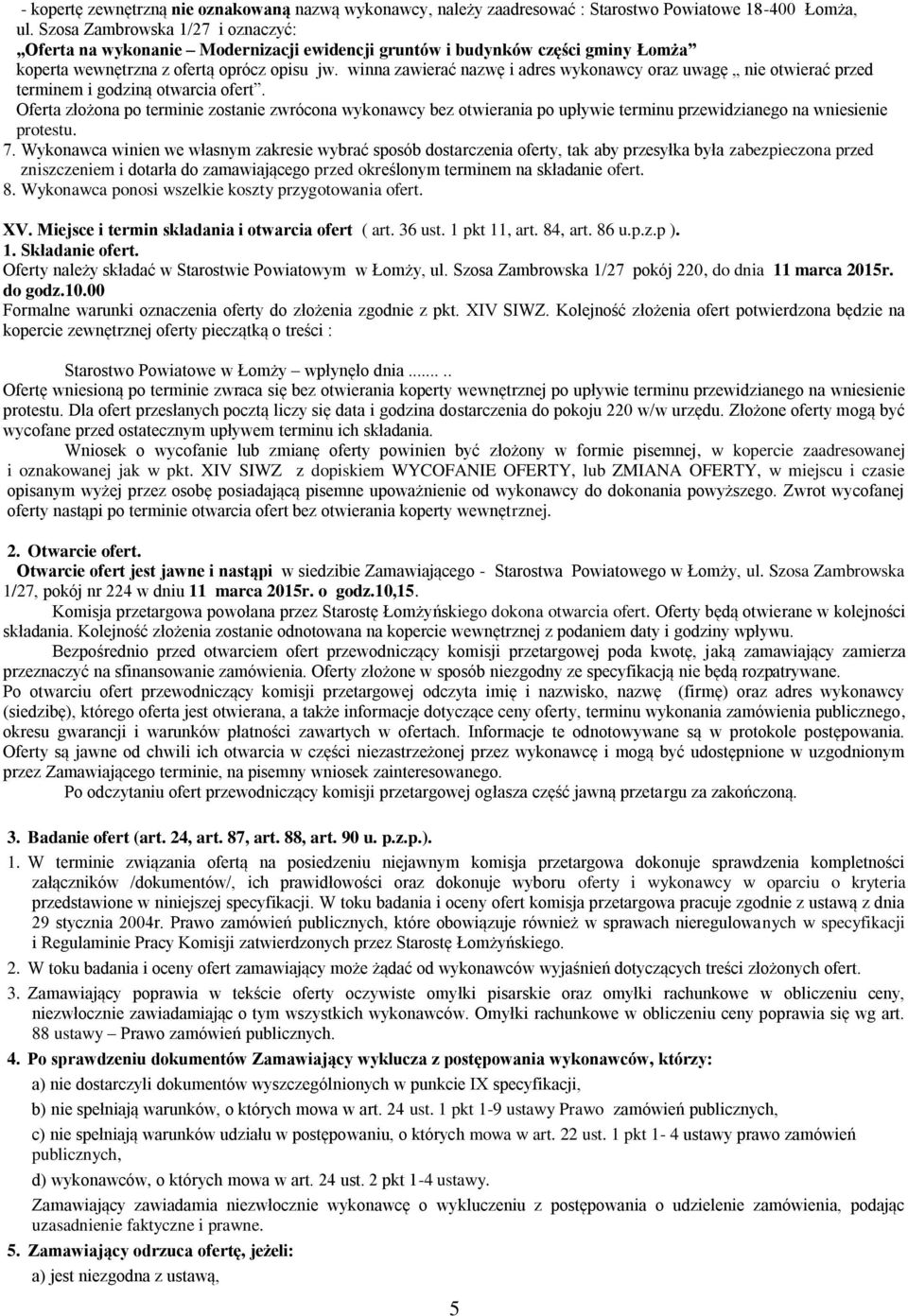 winna zawierać nazwę i adres wykonawcy oraz uwagę nie otwierać przed terminem i godziną otwarcia ofert.