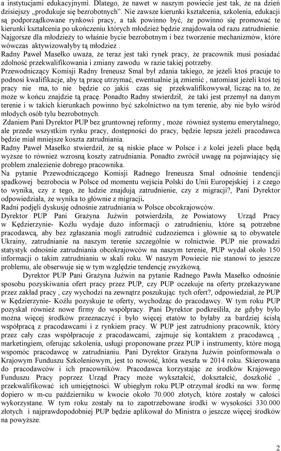 znajdowała od razu zatrudnienie. Najgorsze dla młodzieży to właśnie bycie bezrobotnym i bez tworzenie mechanizmów, które wówczas aktywizowałyby tą młodzież.