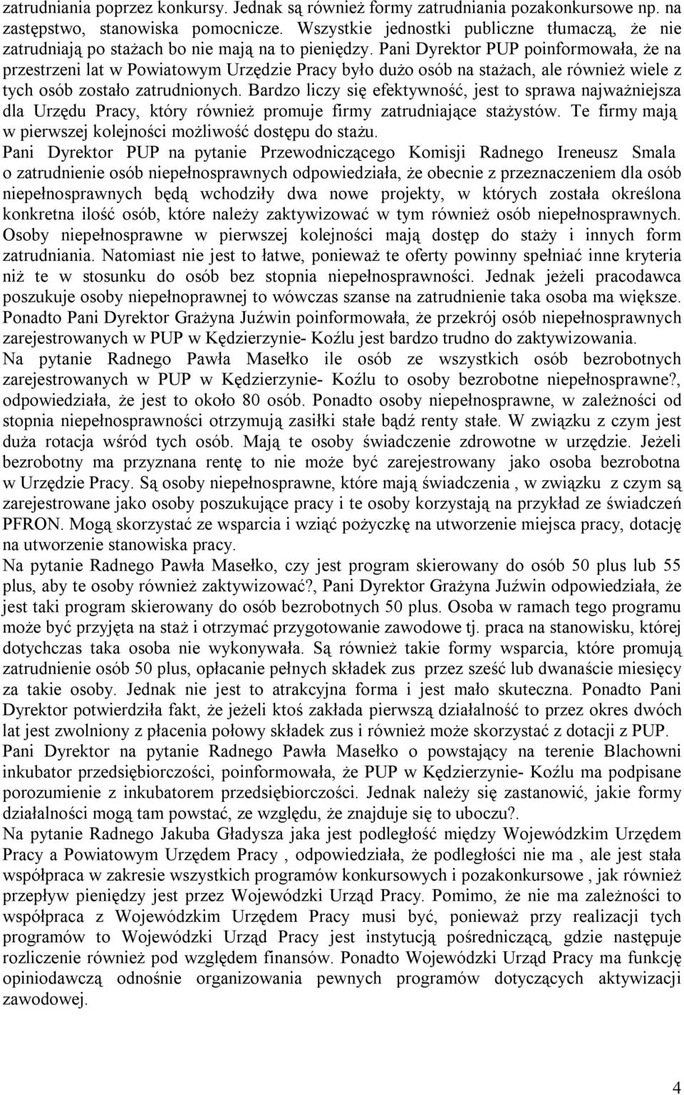 Pani Dyrektor PUP poinformowała, że na przestrzeni lat w Powiatowym Urzędzie Pracy było dużo osób na stażach, ale również wiele z tych osób zostało zatrudnionych.
