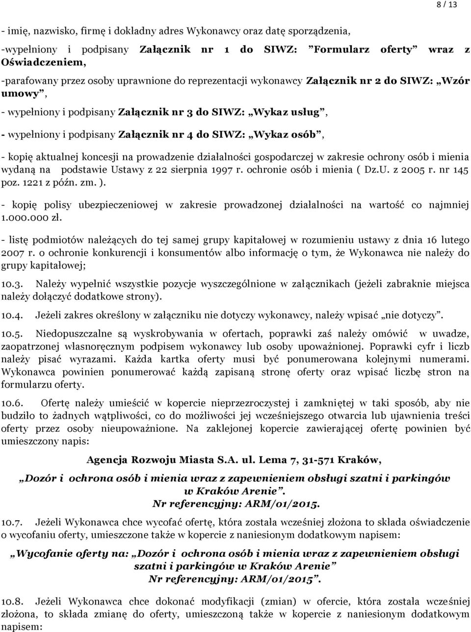 kopię aktualnej koncesji na prowadzenie działalności gospodarczej w zakresie ochrony osób i mienia wydaną na podstawie Ustawy z 22 sierpnia 1997 r. ochronie osób i mienia ( Dz.U. z 2005 r. nr 145 poz.