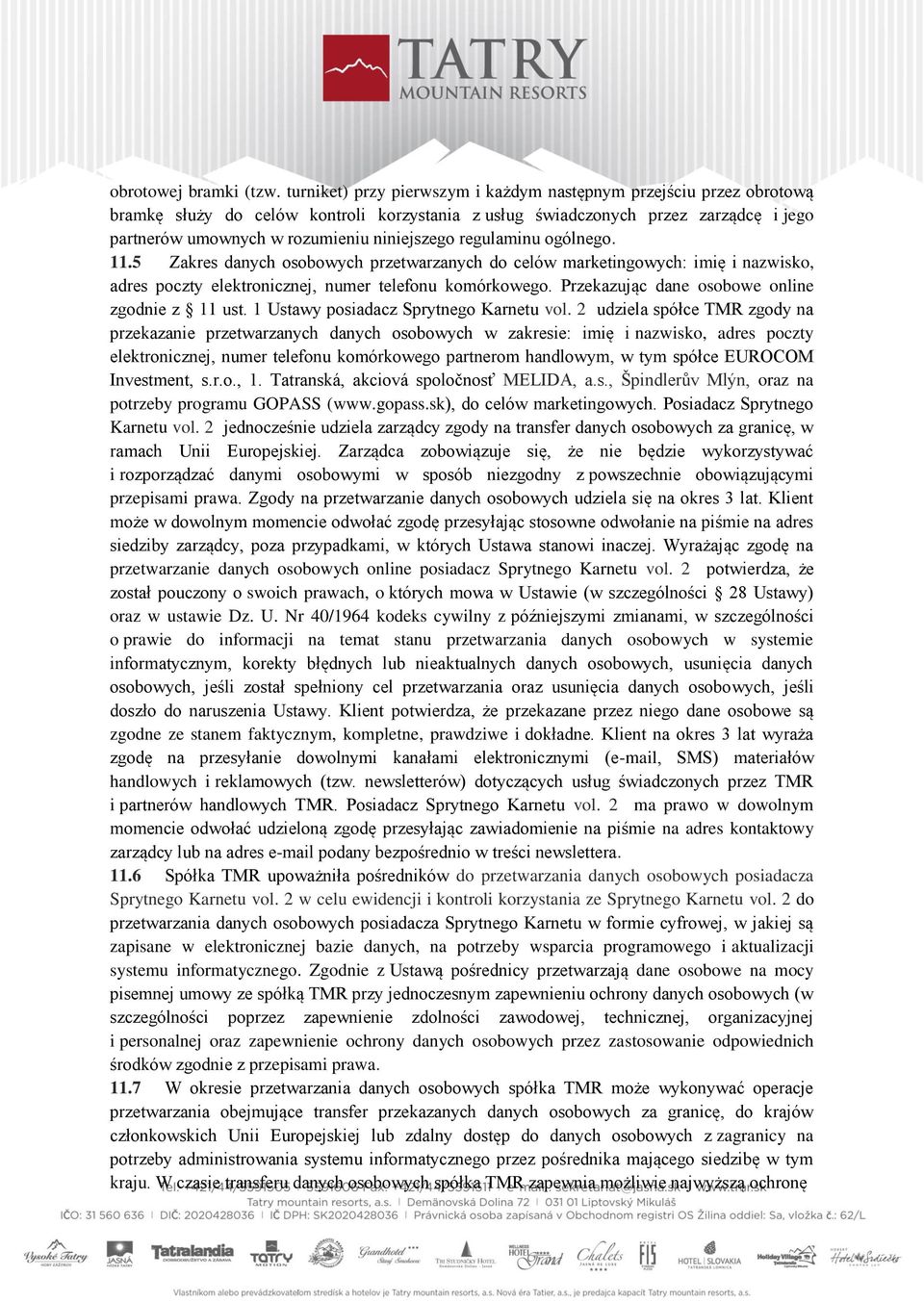 regulaminu ogólnego. 11.5 Zakres danych osobowych przetwarzanych do celów marketingowych: imię i nazwisko, adres poczty elektronicznej, numer telefonu komórkowego.