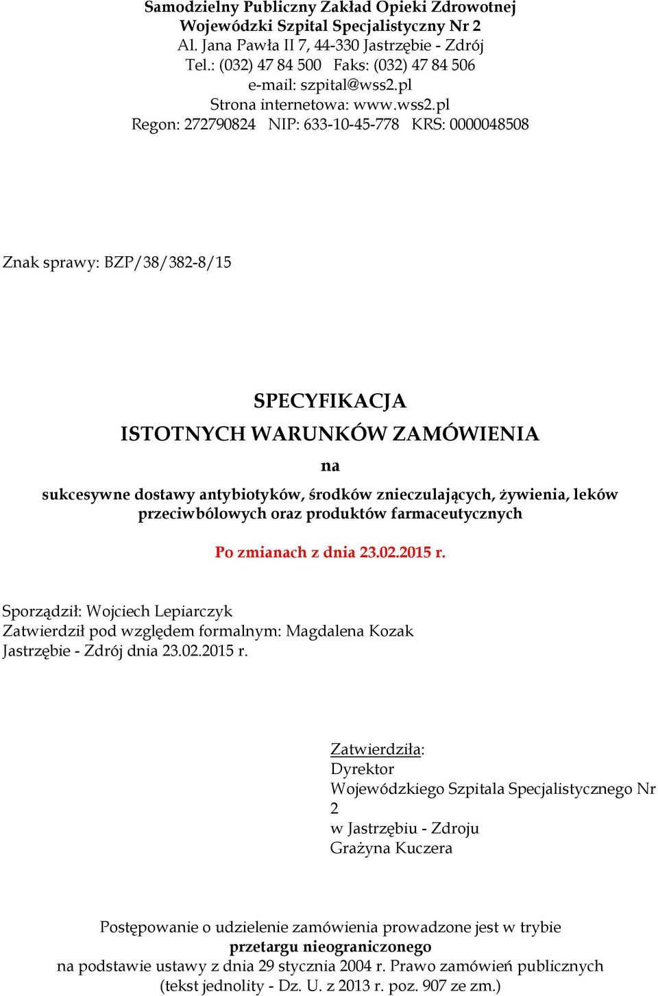 pl Regon: 272790824 NIP: 633-10-45-778 KRS: 0000048508 Znak sprawy: BZP/38/382-8/15 SPECYFIKACJA ISTOTNYCH WARUNKÓW ZAMÓWIENIA na sukcesywne dostawy antybiotyków, środków znieczulających, żywienia,