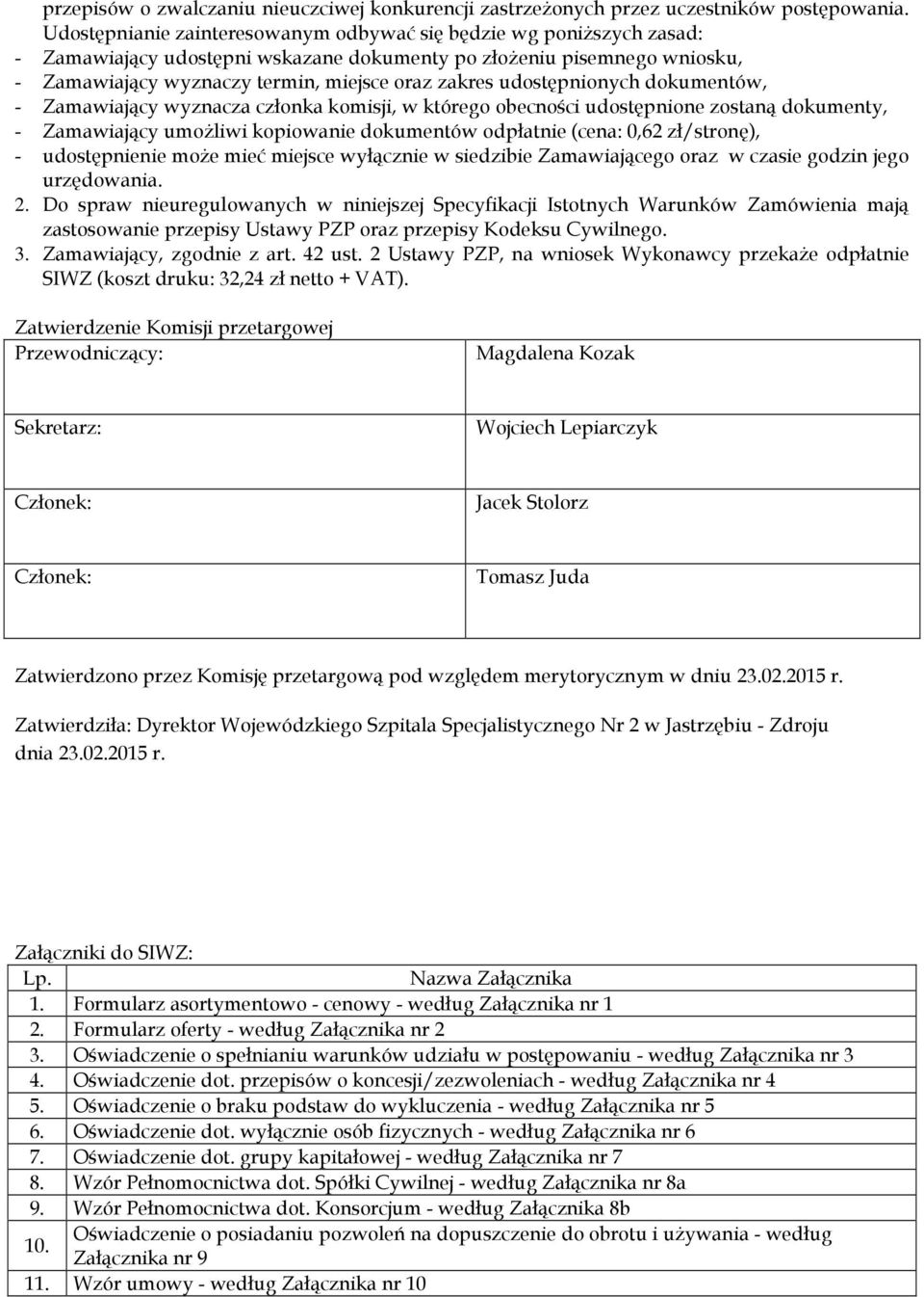 udostępnionych dokumentów, - Zamawiający wyznacza członka komisji, w którego obecności udostępnione zostaną dokumenty, - Zamawiający umożliwi kopiowanie dokumentów odpłatnie (cena: 0,62 zł/stronę), -