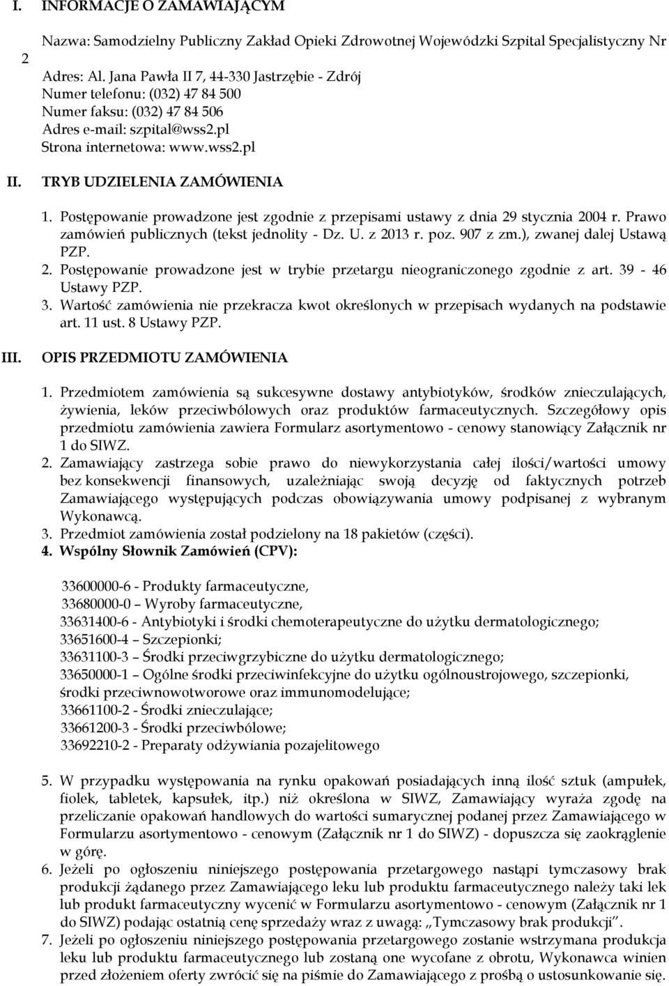 Postępowanie prowadzone jest zgodnie z przepisami ustawy z dnia 29 stycznia 2004 r. Prawo zamówień publicznych (tekst jednolity - Dz. U. z 2013 r. poz. 907 z zm.), zwanej dalej Ustawą PZP. 2. Postępowanie prowadzone jest w trybie przetargu nieograniczonego zgodnie z art.
