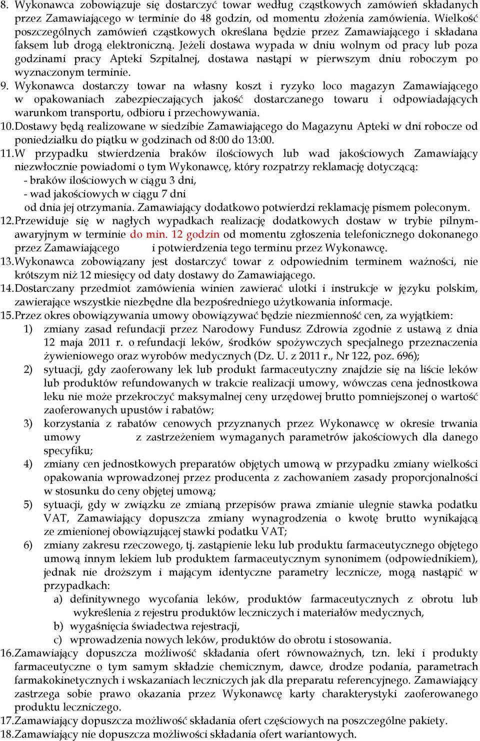 Jeżeli dostawa wypada w dniu wolnym od pracy lub poza godzinami pracy Apteki Szpitalnej, dostawa nastąpi w pierwszym dniu roboczym po wyznaczonym terminie. 9.