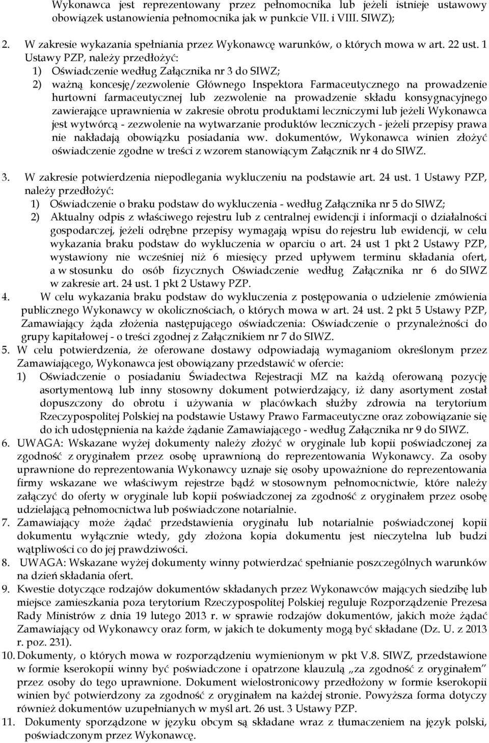 1 Ustawy PZP, należy przedłożyć: 1) Oświadczenie według Załącznika nr 3 do SIWZ; 2) ważną koncesję/zezwolenie Głównego Inspektora Farmaceutycznego na prowadzenie hurtowni farmaceutycznej lub