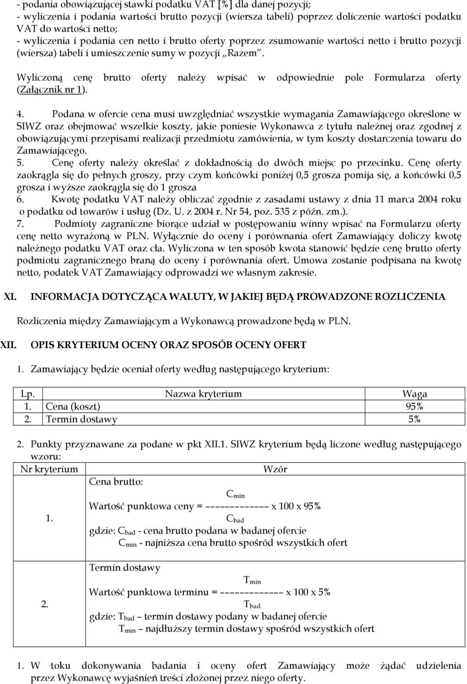 Wyliczoną cenę brutto oferty należy wpisać w odpowiednie pole Formularza oferty (Załącznik nr 1). 4.