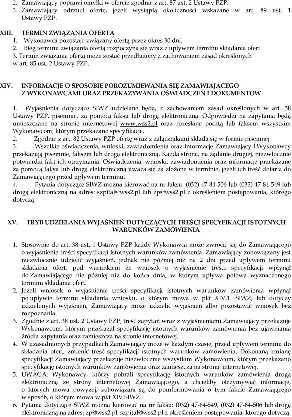 85 ust. 2 Ustawy PZP. XIV. INFORMACJE O SPOSOBIE POROZUMIEWANIA SIĘ ZAMAWIAJĄCEGO Z WYKONAWCAMI ORAZ PRZEKAZYWANIA OŚWIADCZEŃ I DOKUMENTÓW 1.