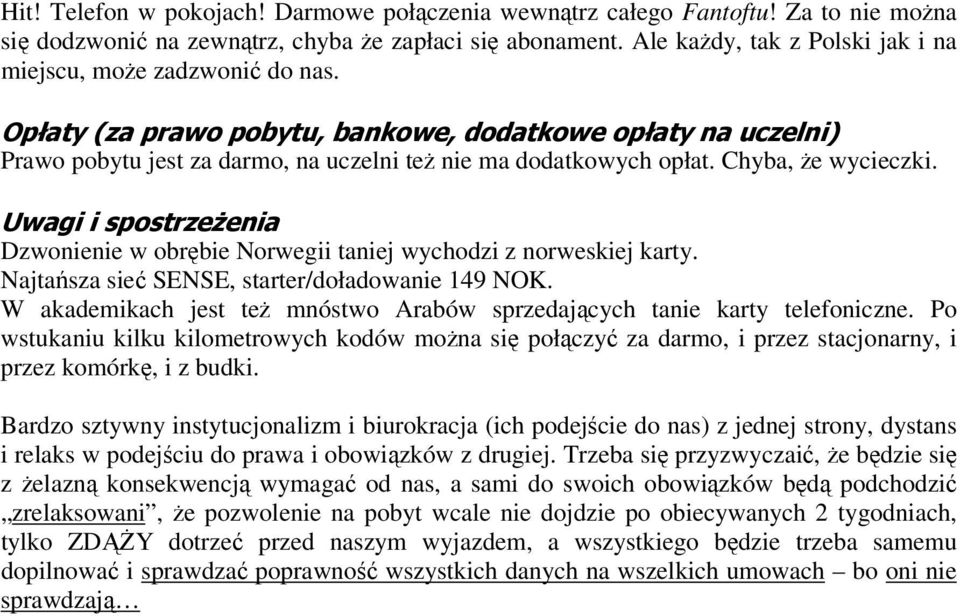 Chyba, że wycieczki. Uwagi i spostrzeżenia Dzwonienie w obrębie Norwegii taniej wychodzi z norweskiej karty. Najtańsza sieć SENSE, starter/doładowanie 149 NOK.