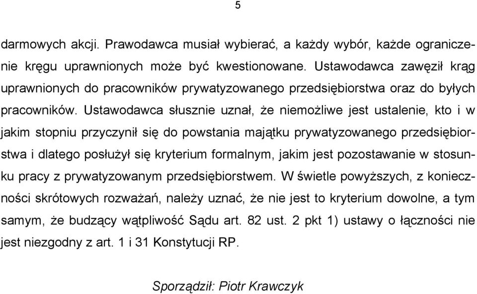 Ustawodawca słusznie uznał, że niemożliwe jest ustalenie, kto i w jakim stopniu przyczynił się do powstania majątku prywatyzowanego przedsiębiorstwa i dlatego posłużył się kryterium formalnym,