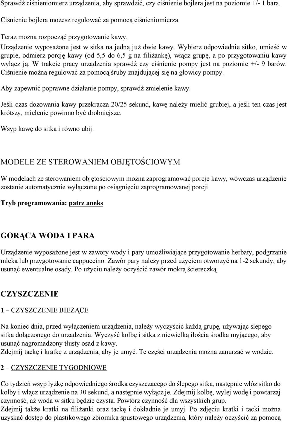 Wybierz odpowiednie sitko, umieść w grupie, odmierz porcję kawy (od 5,5 do 6,5 g na filiŝankę), włącz grupę, a po przygotowaniu kawy wyłącz ją.