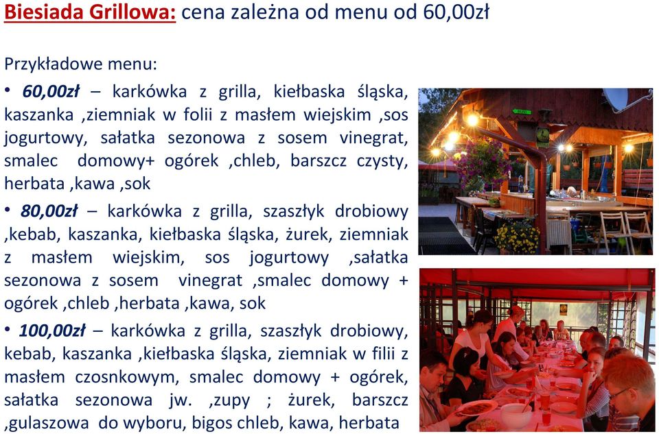 żurek, ziemniak z masłem wiejskim, sos jogurtowy,sałatka sezonowa z sosem vinegrat,smalec domowy + ogórek,chleb,herbata,kawa, sok 100,00zł karkówka z grilla, szaszłyk drobiowy,