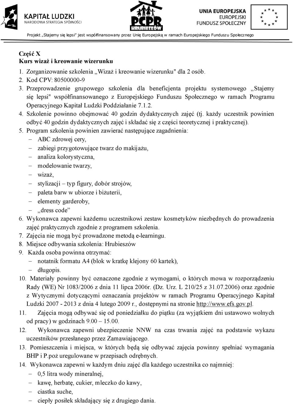 Poddziałanie 7.1.2. 4. Szkolenie powinno obejmować 40 godzin dydaktycznych zajęć (tj. każdy uczestnik powinien odbyć 40 godzin dydaktycznych zajęć i składać się z części teoretycznej i praktycznej).