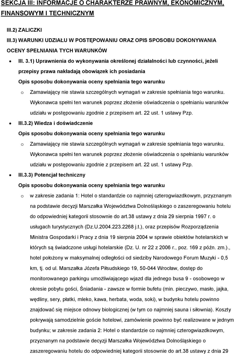 1) Uprawnienia do wykonywania określonej działalności lub czynności, jeżeli przepisy prawa nakładają obowiązek ich posiadania Opis sposobu dokonywania oceny spełniania tego warunku o Zamawiający nie