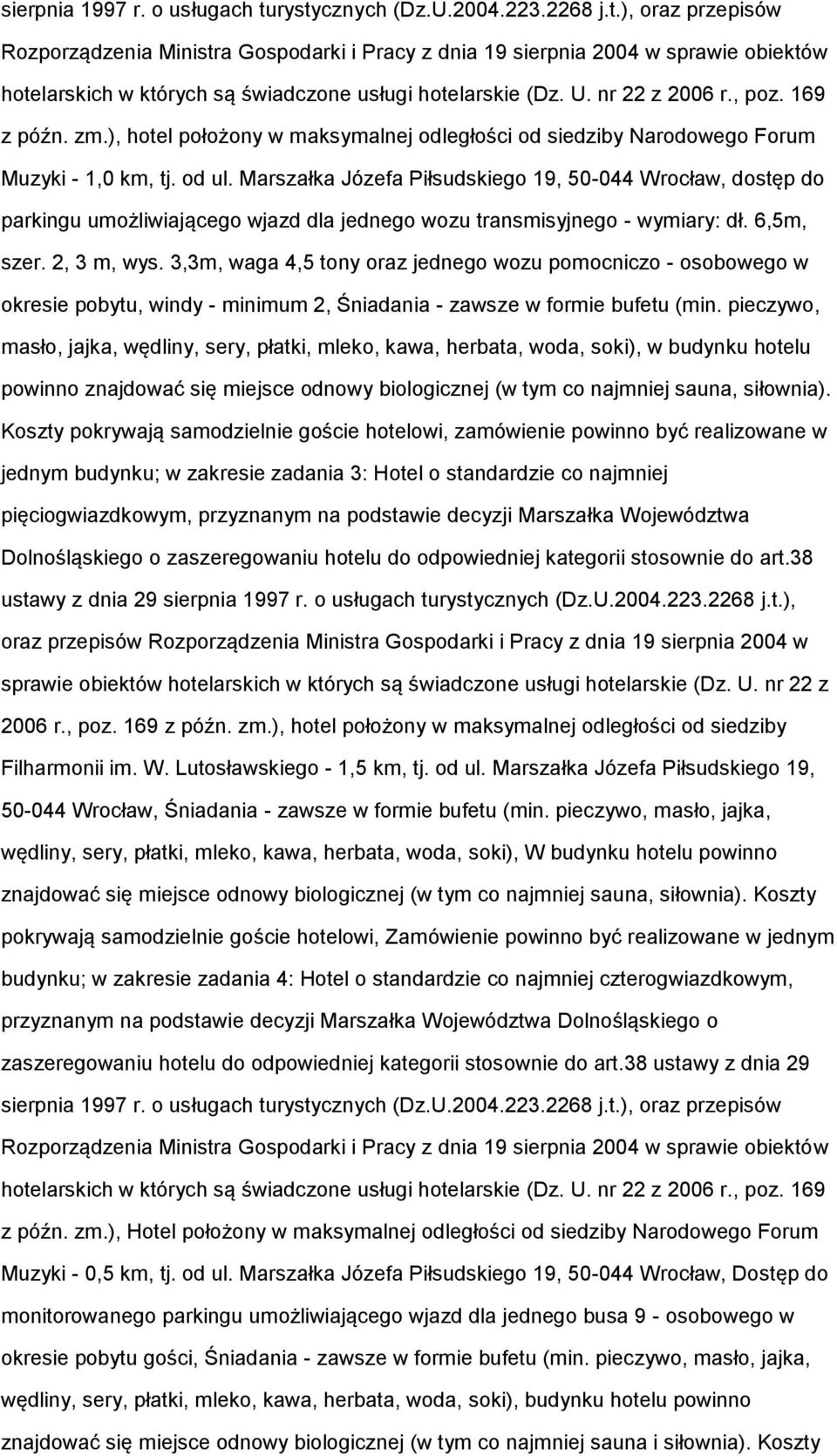 Marszałka Józefa Piłsudskiego 19, 50-044 Wrocław, dostęp do parkingu umożliwiającego wjazd dla jednego wozu transmisyjnego - wymiary: dł. 6,5m, szer. 2, 3 m, wys.