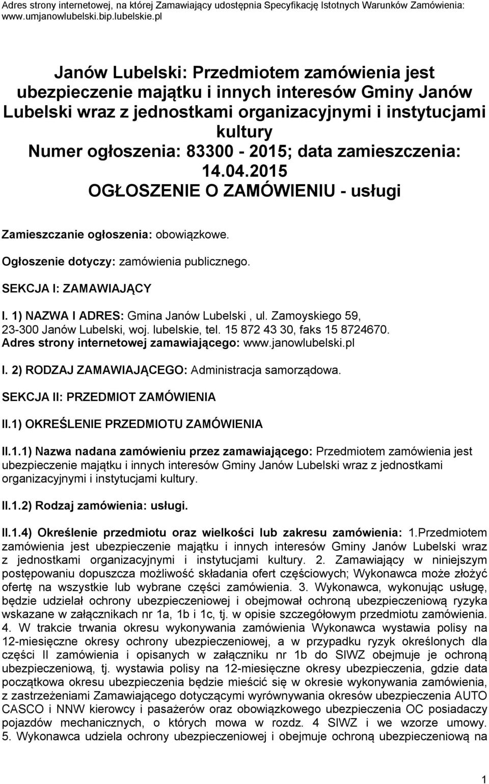 data zamieszczenia: 14.04.2015 OGŁOSZENIE O ZAMÓWIENIU - usługi Zamieszczanie ogłoszenia: obowiązkowe. Ogłoszenie dotyczy: zamówienia publicznego. SEKCJA I: ZAMAWIAJĄCY I.