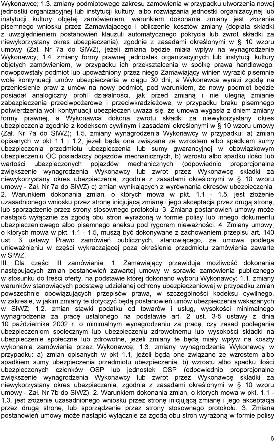 zamówieniem; warunkiem dokonania zmiany jest złożenie pisemnego wniosku przez Zamawiającego i obliczenie kosztów zmiany (dopłata składki z uwzględnieniem postanowień klauzuli automatycznego pokrycia