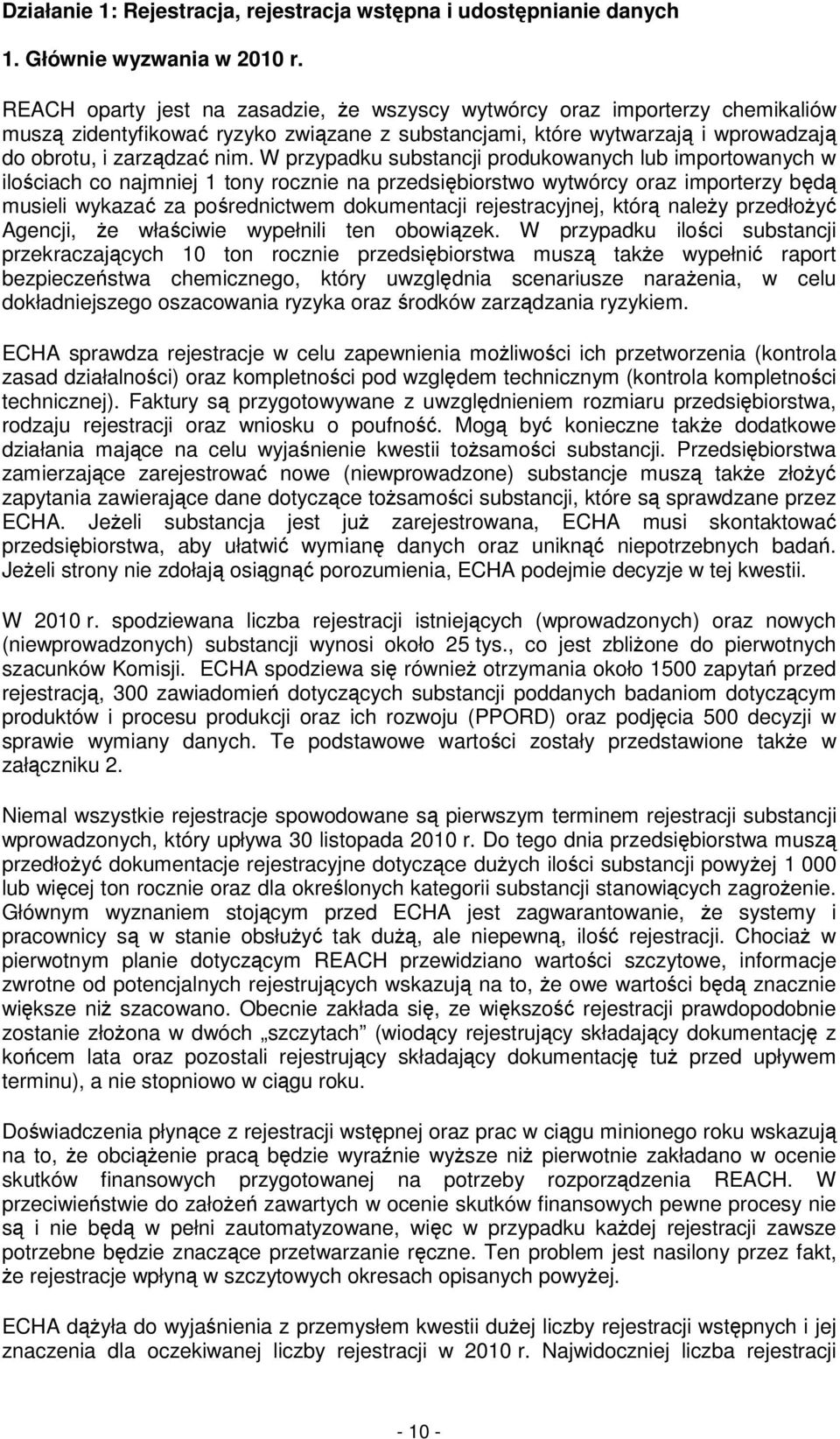 W przypadku substancji produkowanych lub importowanych w ilościach co najmniej 1 tony rocznie na przedsiębiorstwo wytwórcy oraz importerzy będą musieli wykazać za pośrednictwem dokumentacji