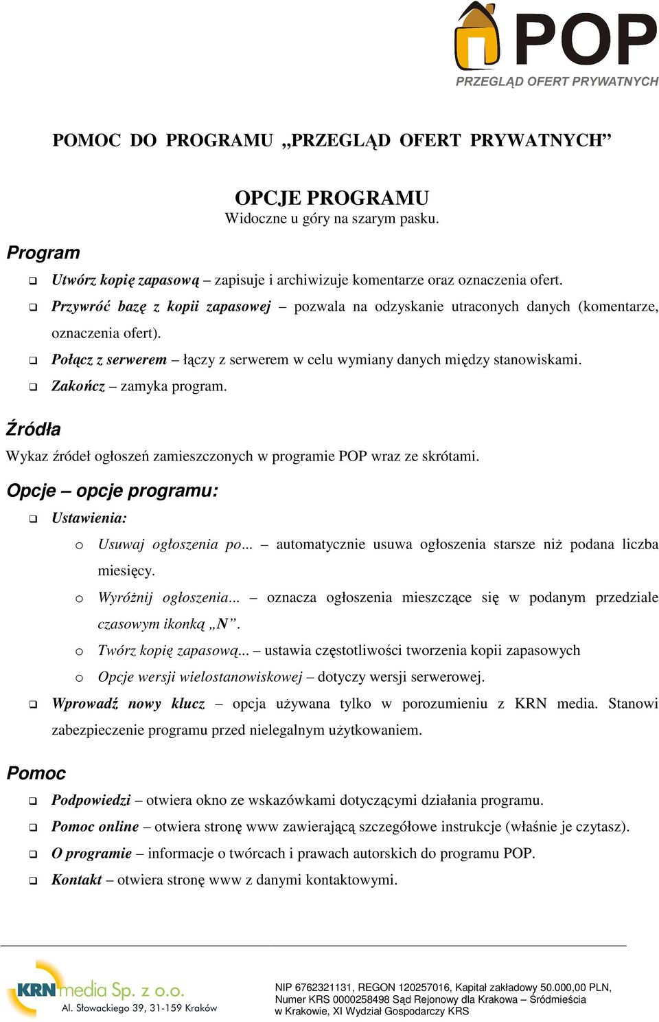 Zakończ zamyka program. Źródła Wykaz źródeł ogłoszeń zamieszczonych w programie POP wraz ze skrótami. Opcje opcje programu: Ustawienia: o Usuwaj ogłoszenia po.