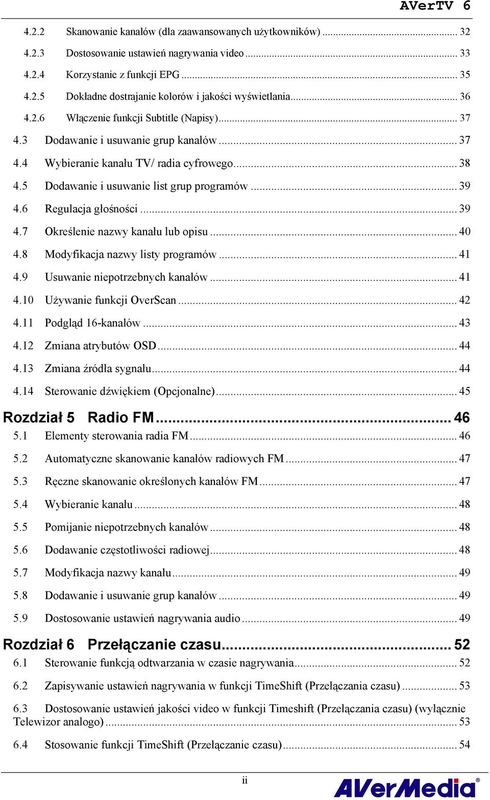 6 Regulacja głośności... 39 4.7 Określenie nazwy kanału lub opisu... 40 4.8 Modyfikacja nazwy listy programów... 41 4.9 Usuwanie niepotrzebnych kanałów... 41 4.10 Używanie funkcji OverScan... 42 4.