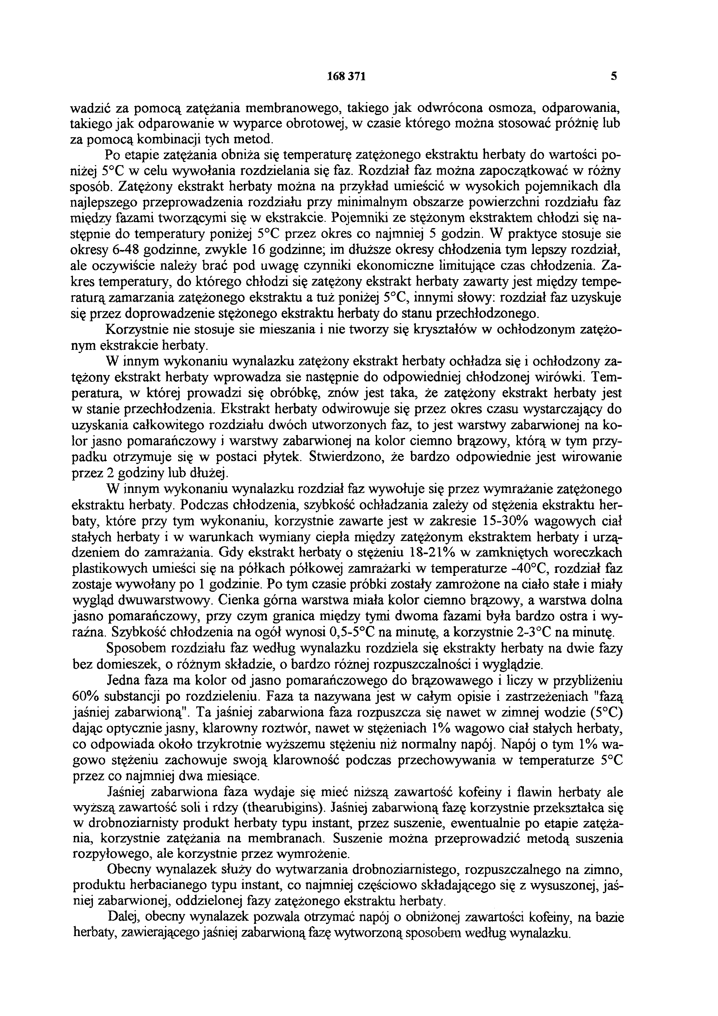 168 371 5 wadzić za pomocą zatężania membranowego, takiego jak odwrócona osmoza, odparowania, takiego jak odparowanie w wyparce obrotowej, w czasie którego można stosować próżnię lub za pomocą