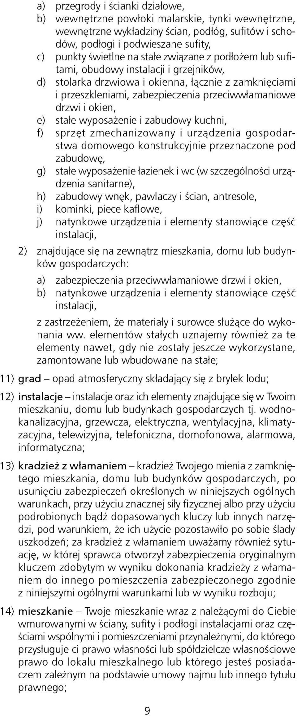 wyposażenie i zabudowy kuchni, f) sprzęt zmechanizowany i urządzenia gospodarstwa domowego konstrukcyjnie przeznaczone pod zabudowę, g) stałe wyposażenie łazienek i wc (w szczególności urządzenia