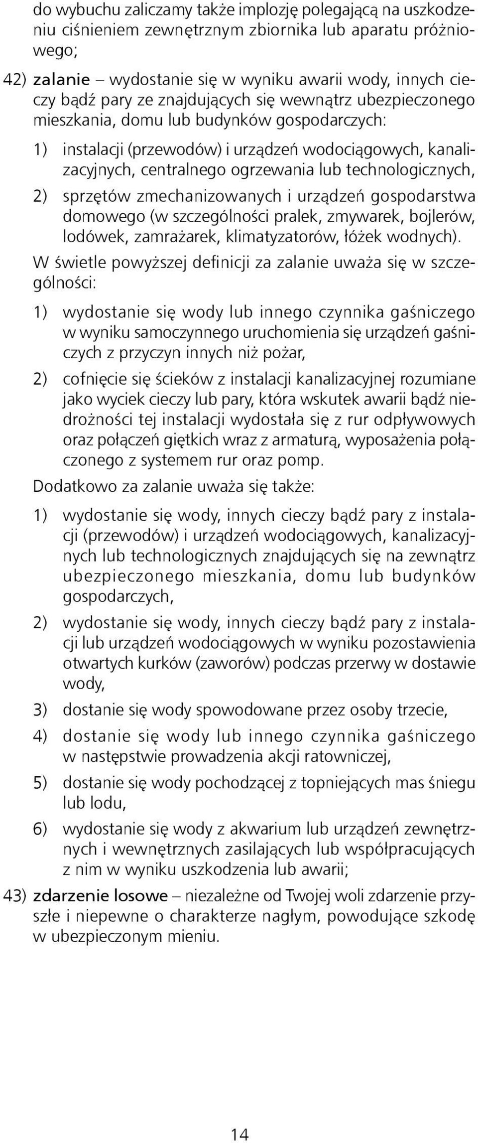 2) sprzętów zmechanizowanych i urządzeń gospodarstwa domowego (w szczególności pralek, zmywarek, bojlerów, lodówek, zamrażarek, klimatyzatorów, łóżek wodnych).