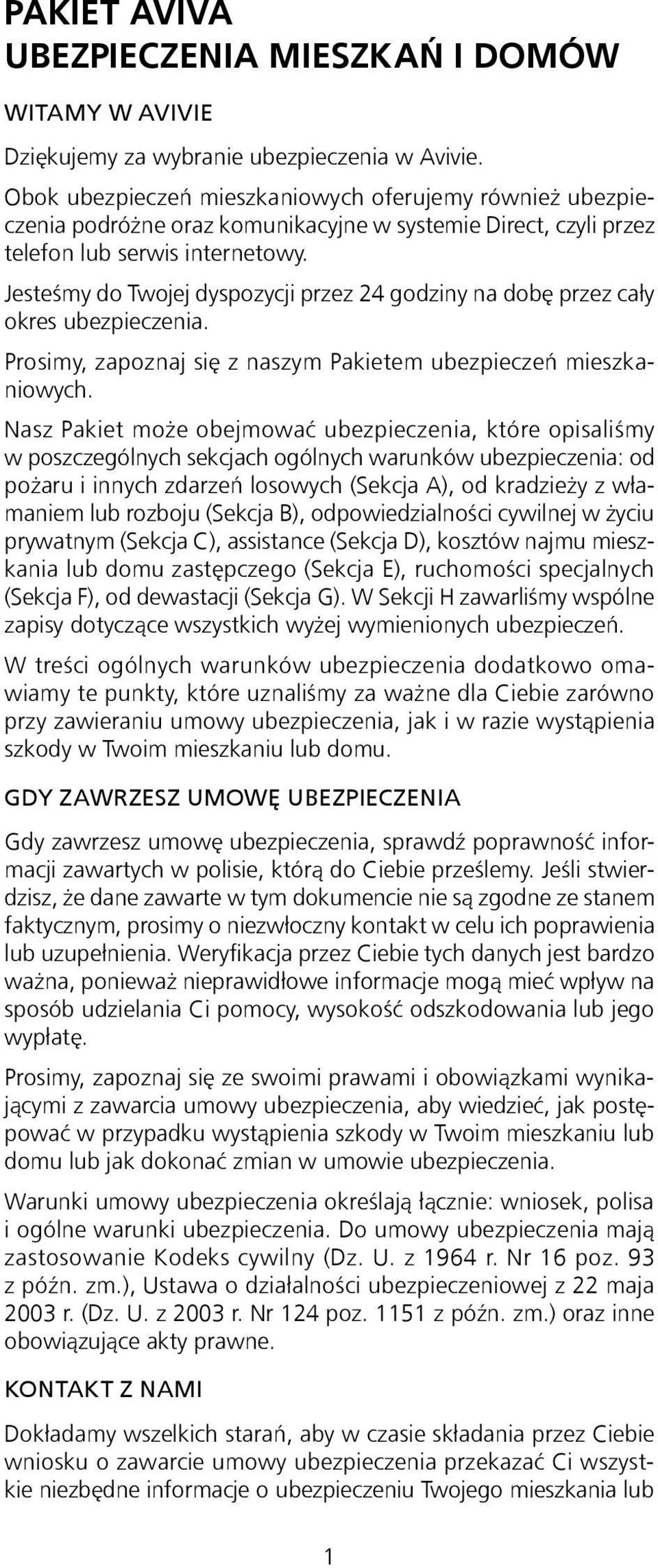 Jesteśmy do Twojej dyspozycji przez 24 godziny na dobę przez cały okres ubezpieczenia. Prosimy, zapoznaj się z naszym Pakietem ubezpieczeń mieszkaniowych.