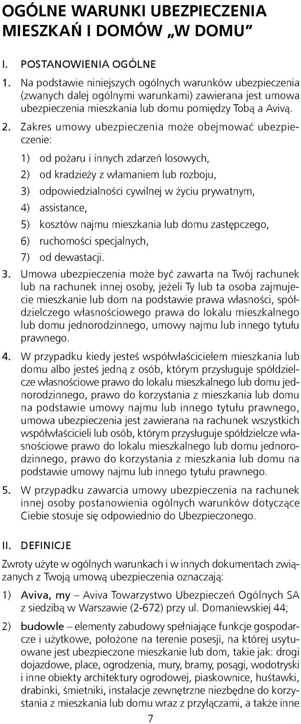 Zakres umowy ubezpieczenia może obejmować ubezpieczenie: 1) od pożaru i innych zdarzeń losowych, 2) od kradzieży z włamaniem lub rozboju, 3) odpowiedzialności cywilnej w życiu prywatnym, 4)