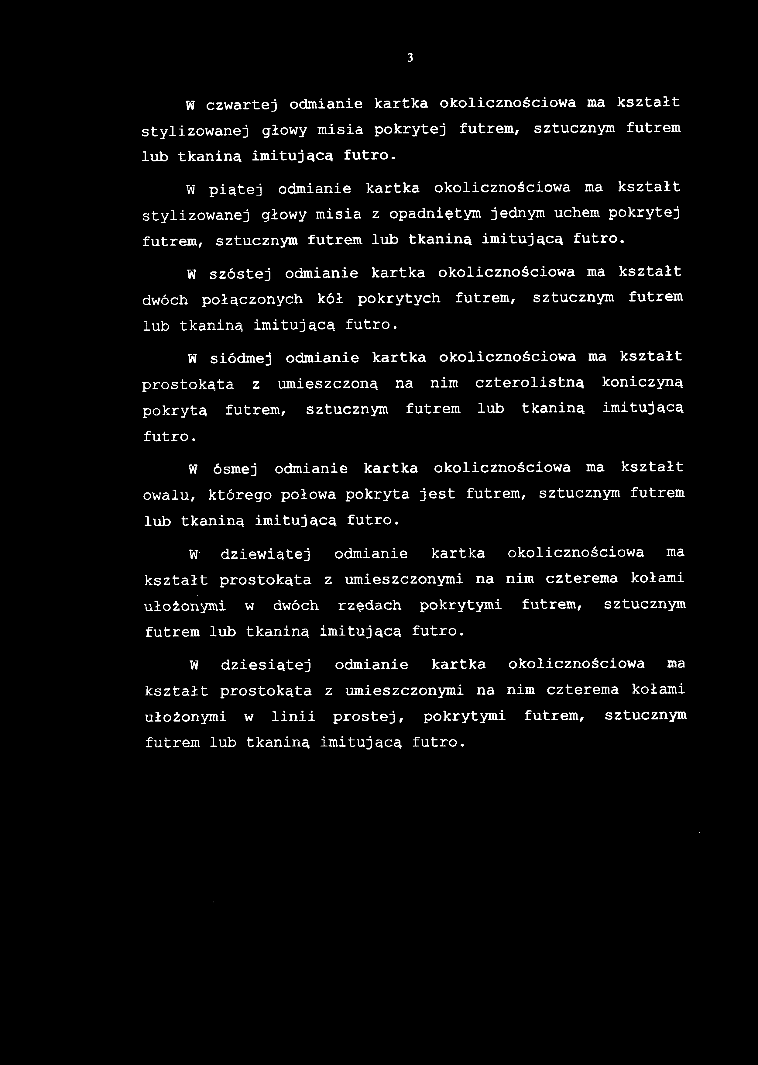 W czwarte j odmianie kartk a okolicznościowa ma kształ t stylizowanej głow y misia pokrytej futrem, sztuczny m futre m W piątej odmiani e kartk a okolicznościowa m a kształ t stylizowanej głowy misia