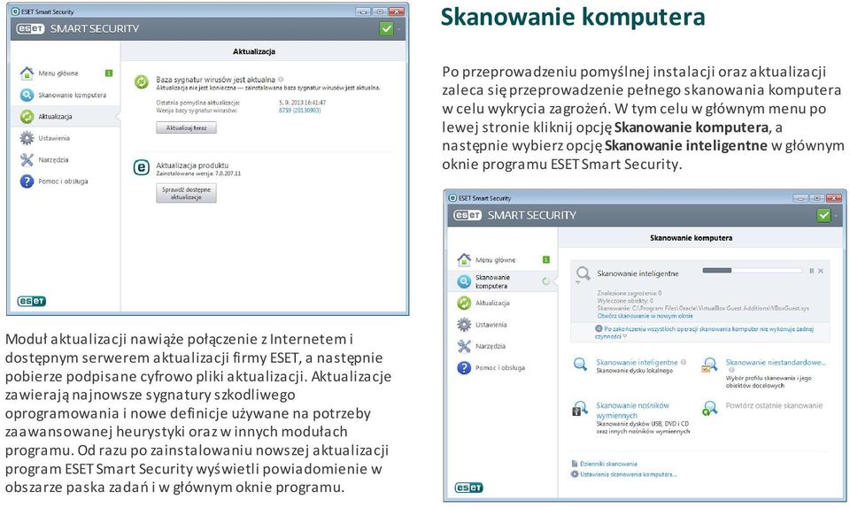 Moduł aktualizacji nawiąże połączenie z Internetem i dostępnym serwerem aktualizacji firmy ESET, a następnie pobierze podpisane cyfrowo pliki aktualizacji.