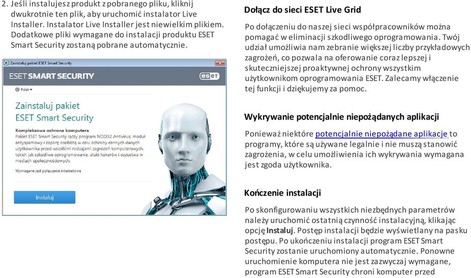 Dołącz do sieci ESET Live Grid Po dołączeniu do naszej sieci współpracowników można pomagać w eliminacji szkodliwego oprogramowania.