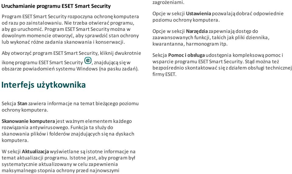 Aby otworzyć program ESET Smart Security, kliknij dwukrotnie ikonę programu ESET Smart Security, znajdującą się w obszarze powiadomień systemu Windows (na pasku zadań).