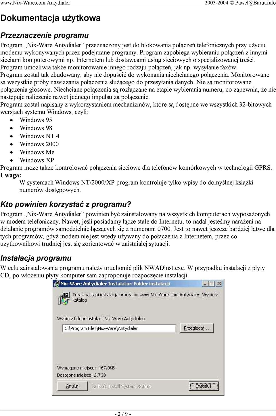 Program umożliwia także monitorowanie innego rodzaju połączeń, jak np. wysyłanie faxów. Program został tak zbudowany, aby nie dopuścić do wykonania niechcianego połączenia.