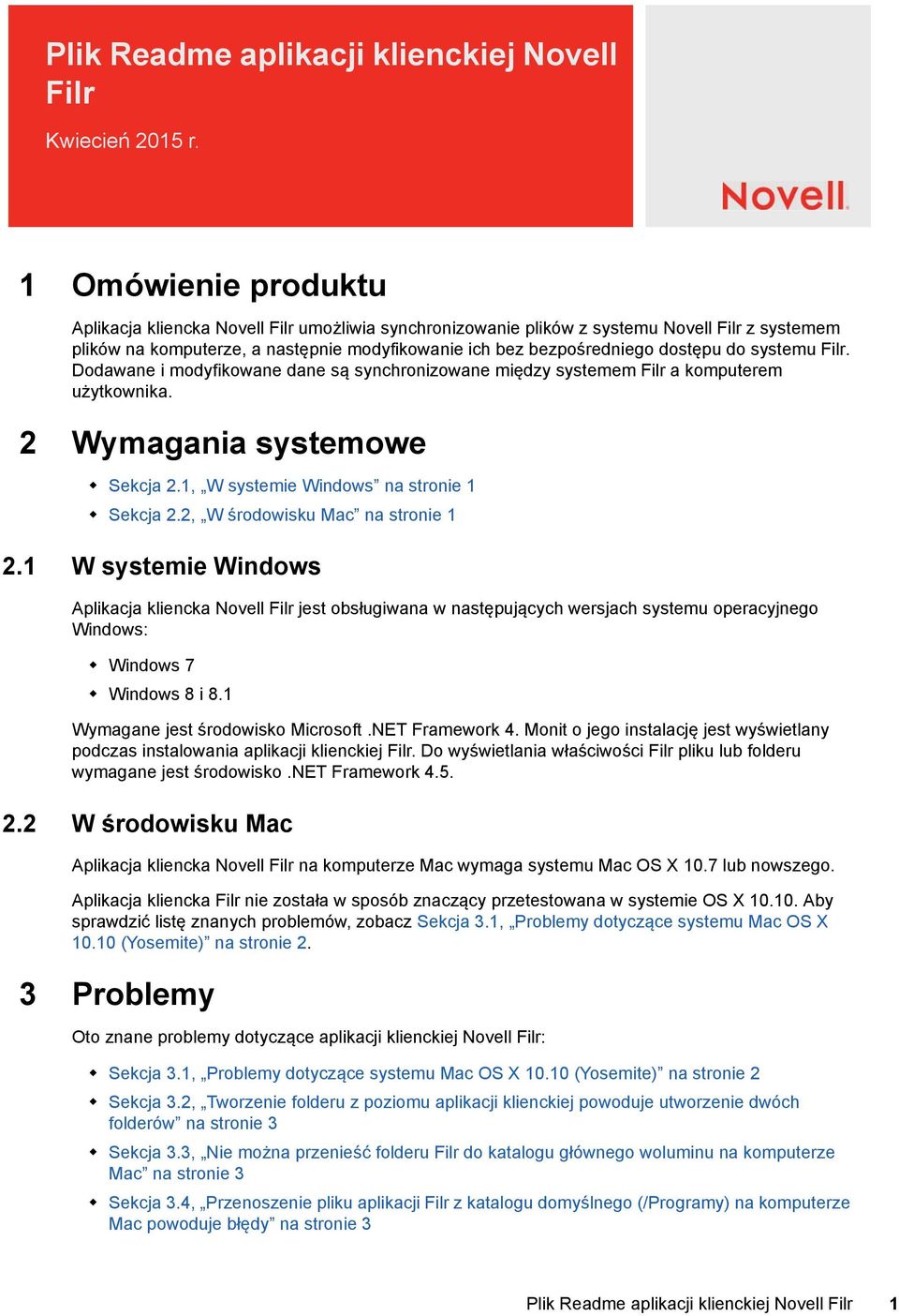 do systemu Filr. Dodawane i modyfikowane dane są synchronizowane między systemem Filr a komputerem użytkownika. 2 Wymagania systemowe Sekcja 2.1, W systemie Windows na stronie 1 Sekcja 2.