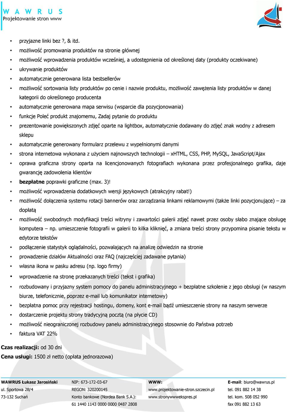 lista bestsellerów możliwość sortowania listy produktów po cenie i nazwie produktu, możliwość zawężenia listy produktów w danej kategorii do określonego producenta automatycznie generowana mapa