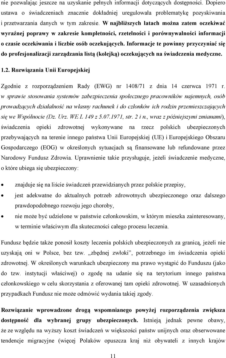 W najbliższych latach można zatem oczekiwać wyraźnej poprawy w zakresie kompletności, rzetelności i porównywalności informacji o czasie oczekiwania i liczbie osób oczekujących.