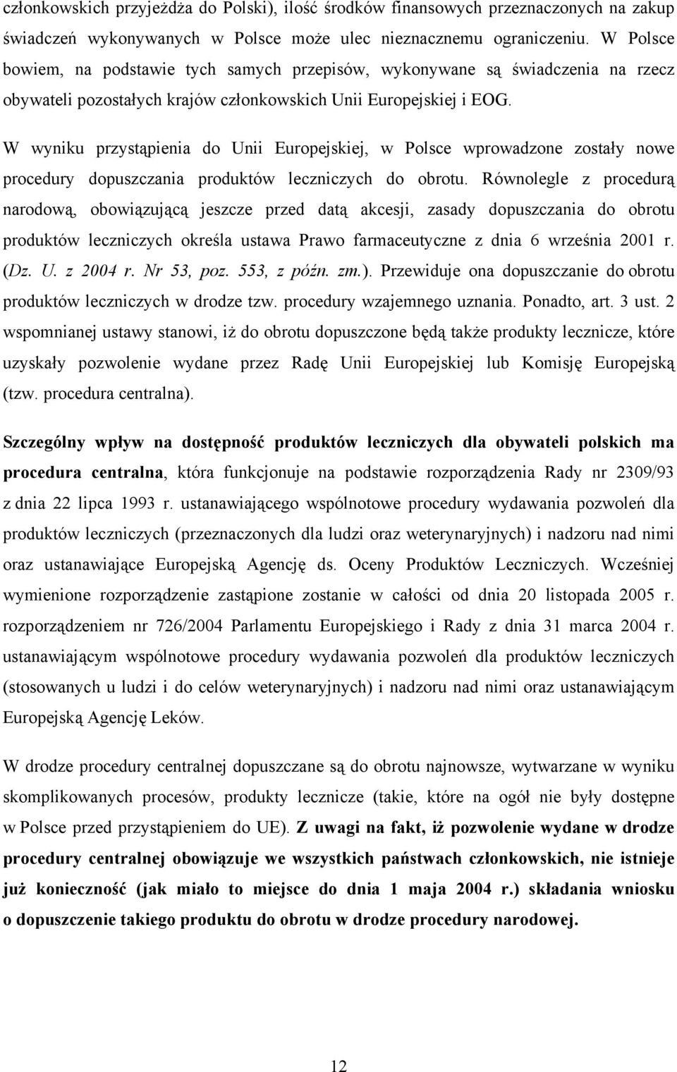 W wyniku przystąpienia do Unii Europejskiej, w Polsce wprowadzone zostały nowe procedury dopuszczania produktów leczniczych do obrotu.