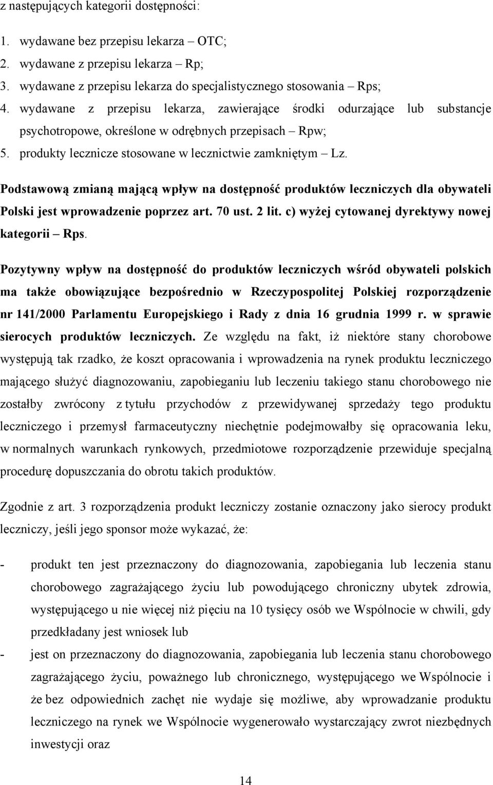 Podstawową zmianą mającą wpływ na dostępność produktów leczniczych dla obywateli Polski jest wprowadzenie poprzez art. 70 ust. 2 lit. c) wyżej cytowanej dyrektywy nowej kategorii Rps.